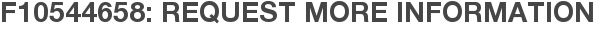 F10544658: Request More Information