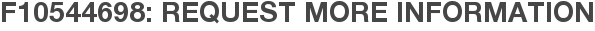 F10544698: Request More Information