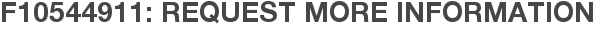 F10544911: Request More Information