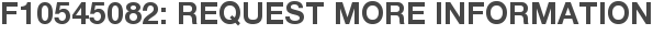 F10545082: Request More Information