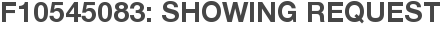 F10545083: Showing Request
