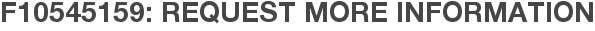 F10545159: Request More Information