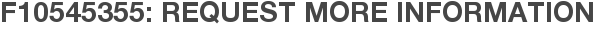 F10545355: Request More Information
