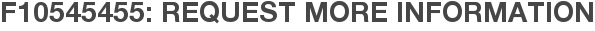 F10545455: Request More Information