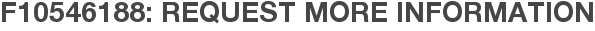 F10546188: Request More Information