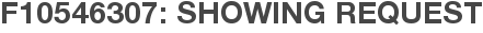 F10546307: Showing Request