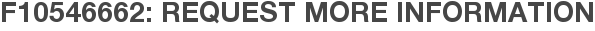 F10546662: Request More Information
