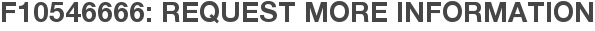 F10546666: Request More Information