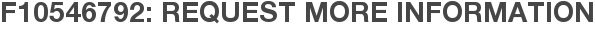F10546792: Request More Information