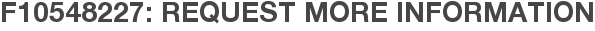 F10548227: Request More Information