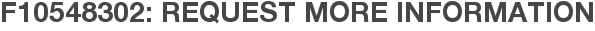 F10548302: Request More Information