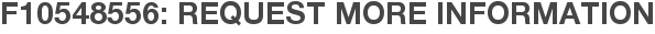 F10548556: Request More Information