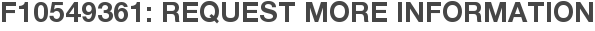 F10549361: Request More Information