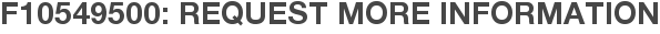 F10549500: Request More Information