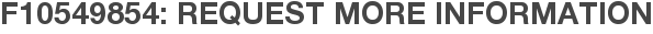 F10549854: Request More Information