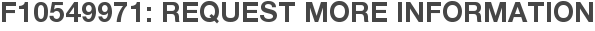 F10549971: Request More Information