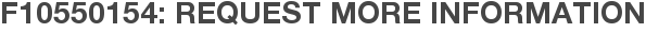 F10550154: Request More Information