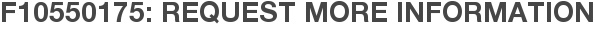 F10550175: Request More Information