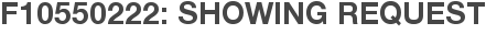 F10550222: Showing Request