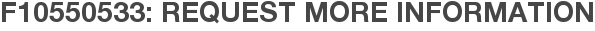 F10550533: Request More Information