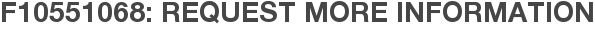 F10551068: Request More Information