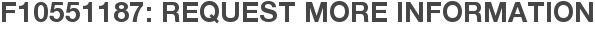 F10551187: Request More Information
