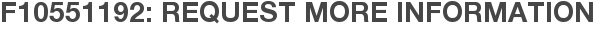 F10551192: Request More Information