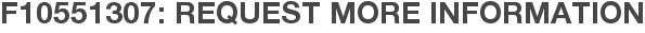 F10551307: Request More Information