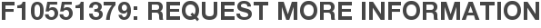 F10551379: Request More Information