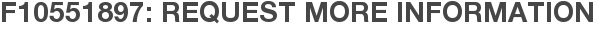 F10551897: Request More Information