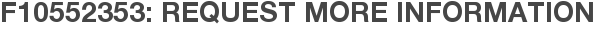 F10552353: Request More Information