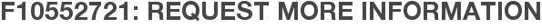 F10552721: Request More Information