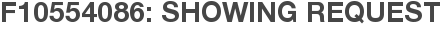 F10554086: Showing Request