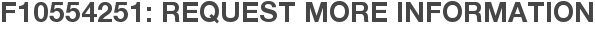 F10554251: Request More Information