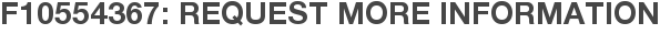 F10554367: Request More Information
