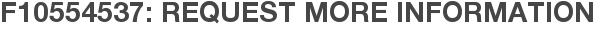 F10554537: Request More Information