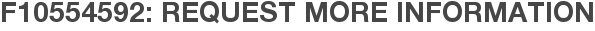 F10554592: Request More Information