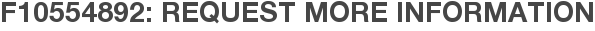 F10554892: Request More Information