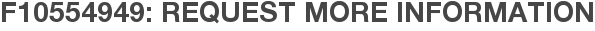 F10554949: Request More Information