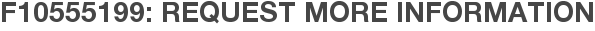 F10555199: Request More Information