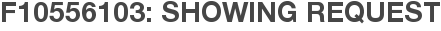 F10556103: Showing Request