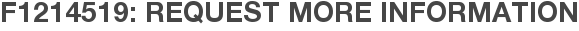 F1214519: Request More Information