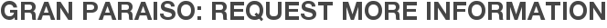 Gran Paraiso: Request More Information