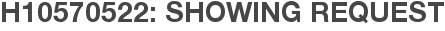 H10570522: Showing Request