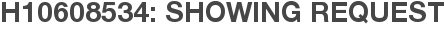 H10608534: Showing Request