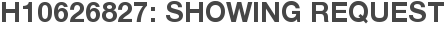 H10626827: Showing Request