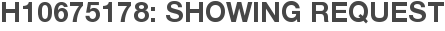 H10675178: Showing Request