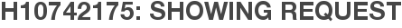 H10742175: Showing Request
