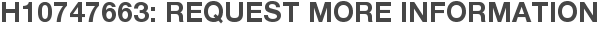 H10747663: Request More Information