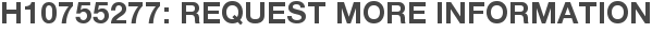 H10755277: Request More Information